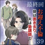 第１３９話（最終回）お迎え不倫～娘は置き去り、夫は塾講師と…～